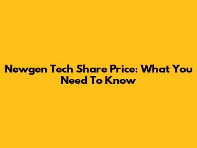 Newgen Tech Share Price: What You Need To Know
