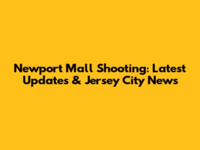 Newport Mall Shooting: Latest Updates & Jersey City News