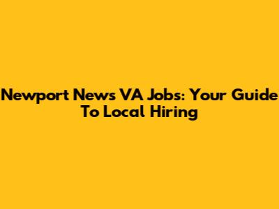 Newport News VA Jobs: Your Guide To Local Hiring