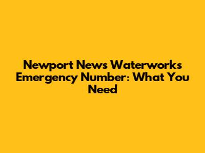 Newport News Waterworks Emergency Number: What You Need