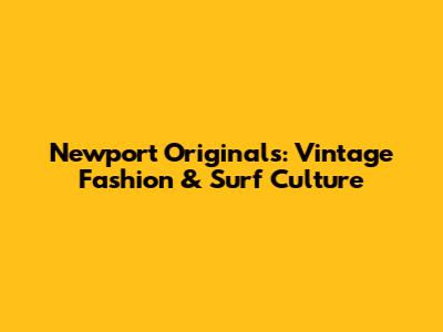 Newport Originals: Vintage Fashion & Surf Culture