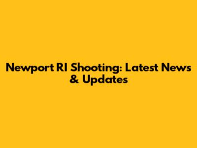 Newport RI Shooting: Latest News & Updates