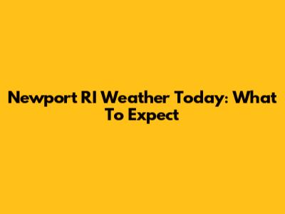 Newport RI Weather Today: What To Expect