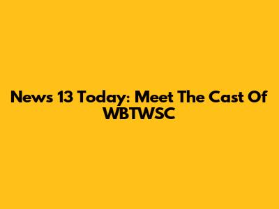 News 13 Today: Meet The Cast Of WBTWSC