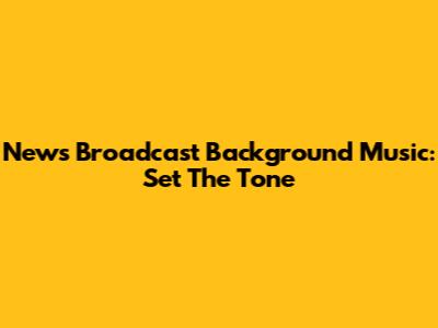 News Broadcast Background Music: Set The Tone