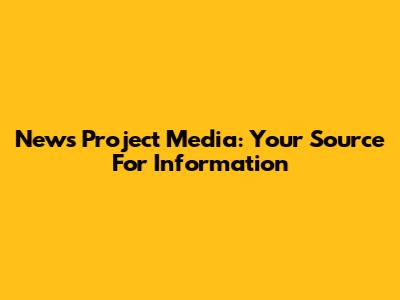 News Project Media: Your Source For Information