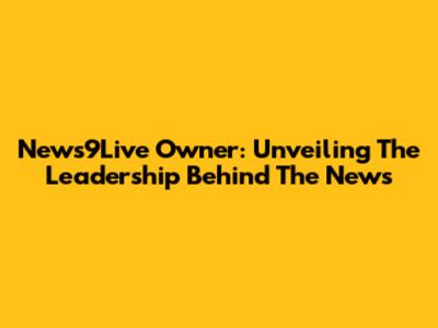 News9Live Owner: Unveiling The Leadership Behind The News