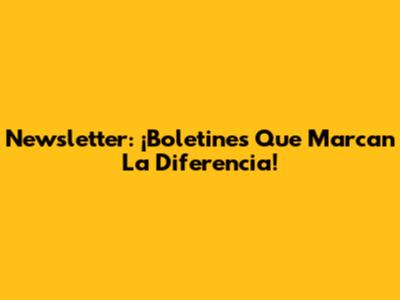 Newsletter: ¡Boletines Que Marcan La Diferencia!