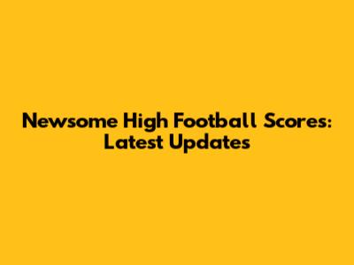 Newsome High Football Scores: Latest Updates