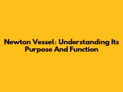 Newton Vessel: Understanding Its Purpose And Function