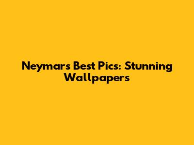 Neymar's Best Pics: Stunning Wallpapers