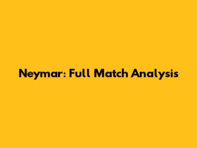 Neymar: Full Match Analysis