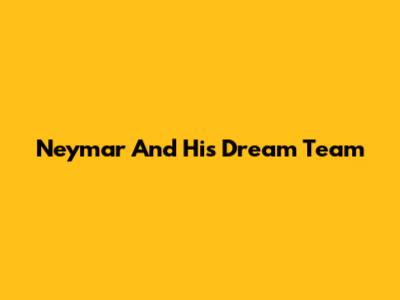 Neymar And His Dream Team