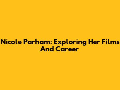 Nicole Parham: Exploring Her Films And Career
