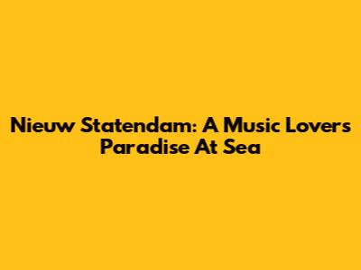 Nieuw Statendam: A Music Lover's Paradise At Sea