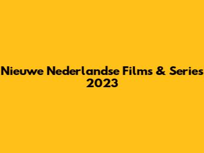 Nieuwe Nederlandse Films & Series 2023