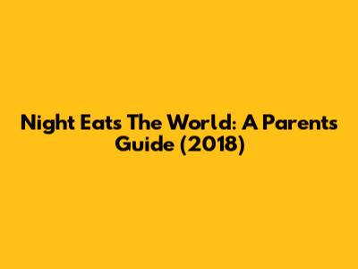 Night Eats The World: A Parent's Guide (2018)