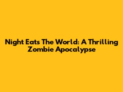 Night Eats The World: A Thrilling Zombie Apocalypse