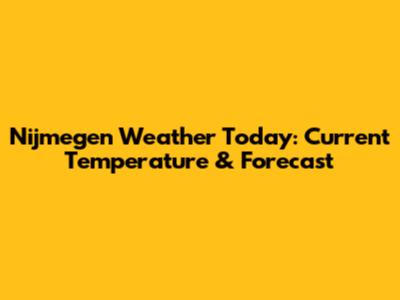 Nijmegen Weather Today: Current Temperature & Forecast