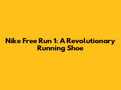 Nike Free Run 1: A Revolutionary Running Shoe