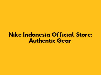 Nike Indonesia Official Store: Authentic Gear