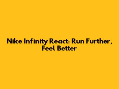 Nike Infinity React: Run Further, Feel Better