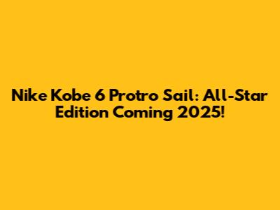 Nike Kobe 6 Protro Sail: All-Star Edition Coming 2025!