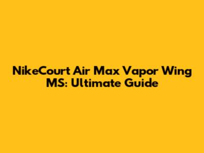 NikeCourt Air Max Vapor Wing MS: Ultimate Guide