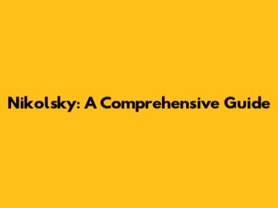 Nikolsky: A Comprehensive Guide