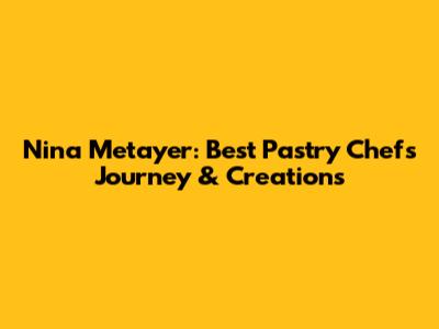 Nina Metayer: Best Pastry Chef's Journey & Creations