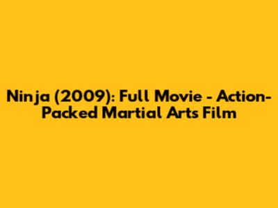 Ninja (2009): Full Movie - Action-Packed Martial Arts Film