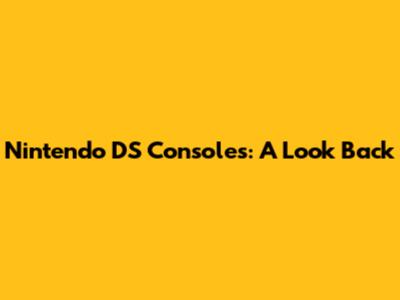 Nintendo DS Consoles: A Look Back