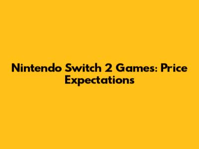 Nintendo Switch 2 Games: Price Expectations