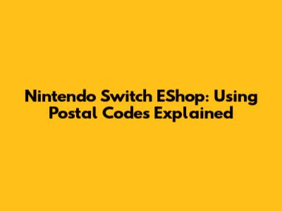 Nintendo Switch EShop: Using Postal Codes Explained