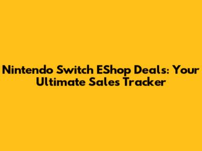 Nintendo Switch EShop Deals: Your Ultimate Sales Tracker