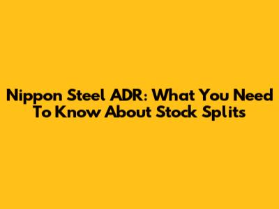 Nippon Steel ADR: What You Need To Know About Stock Splits