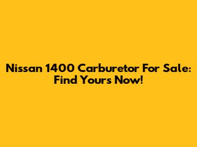 Nissan 1400 Carburetor For Sale: Find Yours Now!