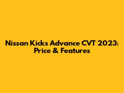 Nissan Kicks Advance CVT 2023: Price & Features