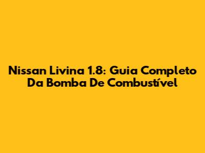 Nissan Livina 1.8: Guia Completo Da Bomba De Combustível