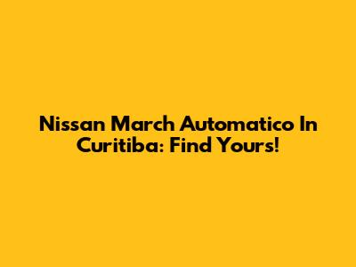 Nissan March Automatico In Curitiba: Find Yours!