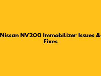 Nissan NV200 Immobilizer Issues & Fixes