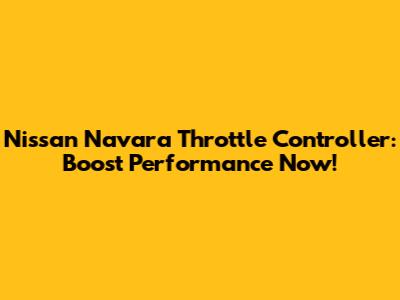 Nissan Navara Throttle Controller: Boost Performance Now!