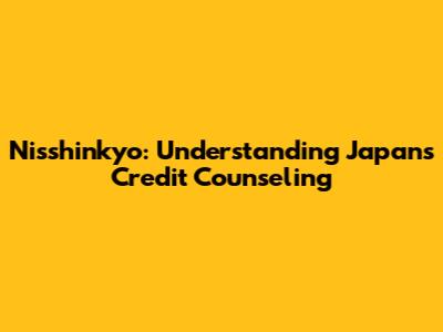 Nisshinkyo: Understanding Japan's Credit Counseling