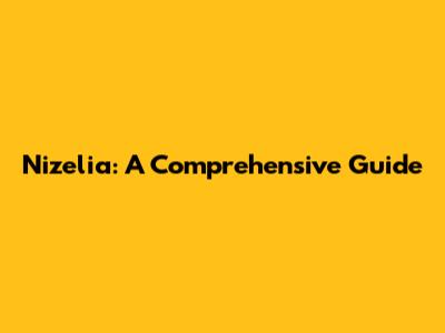 Nizelia: A Comprehensive Guide