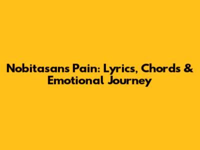 Nobitasan's Pain: Lyrics, Chords & Emotional Journey