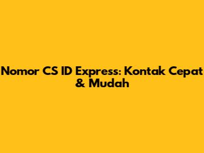 Nomor CS ID Express: Kontak Cepat & Mudah