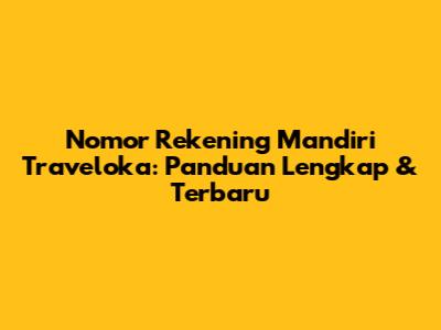 Nomor Rekening Mandiri Traveloka: Panduan Lengkap & Terbaru