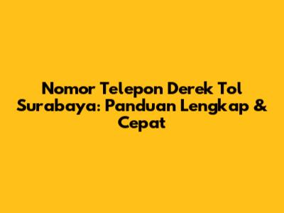Nomor Telepon Derek Tol Surabaya: Panduan Lengkap & Cepat