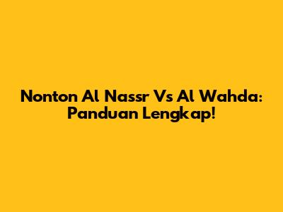 Nonton Al Nassr Vs Al Wahda: Panduan Lengkap!