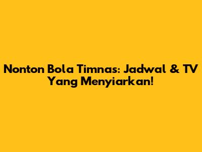 Nonton Bola Timnas: Jadwal & TV Yang Menyiarkan!